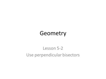 Lesson 5-2 Use perpendicular bisectors