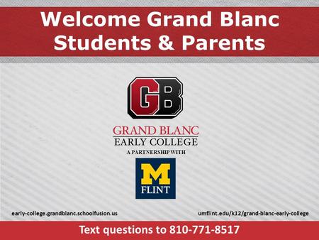 Welcome Grand Blanc Students & Parents Text questions to 810-771-8517 early-college.grandblanc.schoolfusion.usumflint.edu/k12/grand-blanc-early-college.