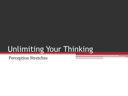 Unlimiting Your Thinking Perception Stretches. Athletes at all levels of sports sabotage their own thinking before they ever set foot on an athletic field.