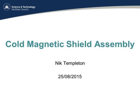 Cold Magnetic Shield Assembly Nik Templeton 25/08/2015.