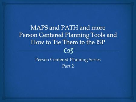Person Centered Planning Series Part 2.  What is Person Centered Planning? Person Centered Planning is the practice of defining a meaningful life that.