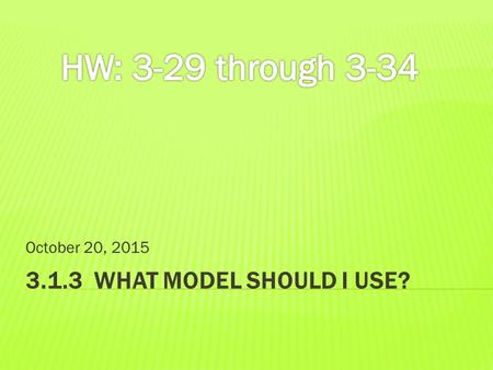 HW: 3-29 through 3-34 October 20, 2015 3.1.3  What model should I use?