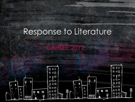 Response to Literature CAHSEE 2012. AGENDA 1. CAHSEE BOOKS 2. PURPOSE OF RESPONSE TO LITERATURE SCORING RUBRIC (In CAHSEE booklet) 3. EXAMPLE R TO L ESSAY-