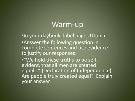 Warm-up In your daybook, label pages Utopia. Answer the following question in complete sentences and use evidence to justify our responses: “We hold these.