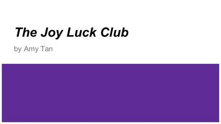 The Joy Luck Club by Amy Tan. About the Author: “Amy Tan was born in Oakland, California in 1952 to a father educated as an engineer in Beijing and a.
