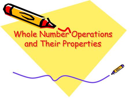 Whole Number Operations and Their Properties. Commutative Property of Addition and Multiplication Addition and Multiplication are commutative: switching.