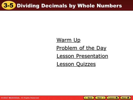 3-5 Dividing Decimals by Whole Numbers Warm Up Warm Up Lesson Presentation Lesson Presentation Problem of the Day Problem of the Day Lesson Quizzes Lesson.