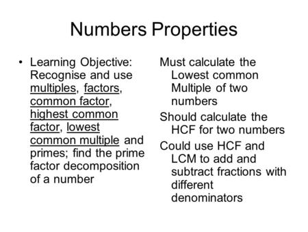 Numbers Properties Learning Objective: Recognise and use multiples, factors, common factor, highest common factor, lowest common multiple and primes; find.