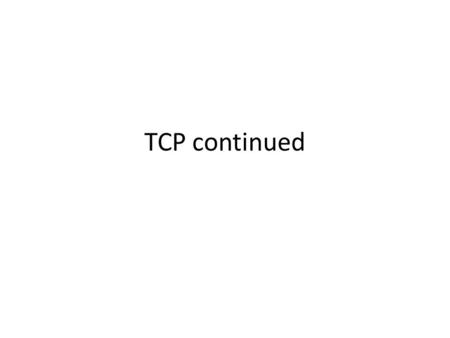 TCP continued. Discussion – TCP Throughput TCP will most likely generate the saw tooth type of traffic. – A rough estimate is that the congestion window.