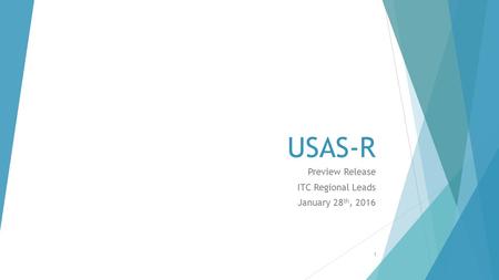 USAS-R Preview Release ITC Regional Leads January 28 th, 2016 1.
