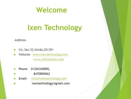 Welcome Ixen Technology Address-  G4, Sec-22,Noida,201301  Website- www.ixentechnology.comwww.ixentechnology.com www.jrdinfotech.com  Phone- 01204345890,