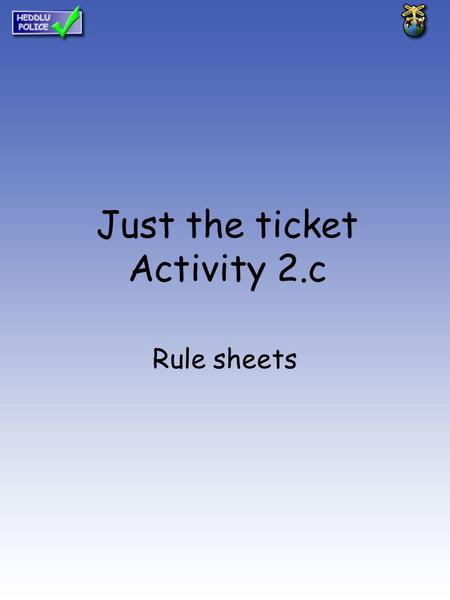 Just the ticket Activity 2.c Rule sheets. Activity 1 Ready to go? Rules sheet List the rules that apply to you in relation to the following heading HOME.