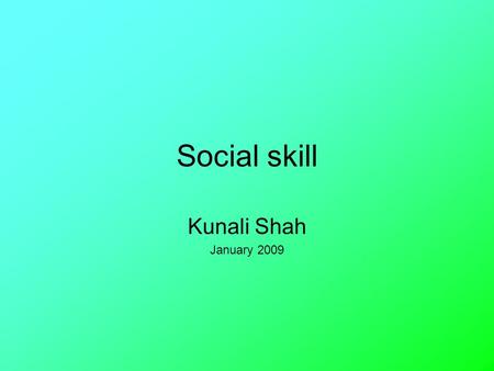 Social skill Kunali Shah January 2009. Overview What does “social skills” involve? The social skills program. Our roles in implementing the program.