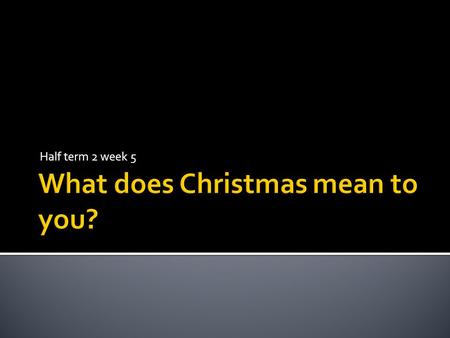Half term 2 week 5.  christmas-mean-to-you/canon-jim-rosenthal What does this video clip mean? What does the video.