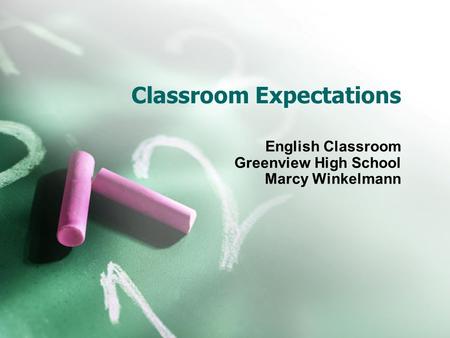 Classroom Expectations English Classroom Greenview High School Marcy Winkelmann.
