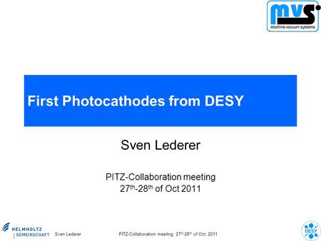 Sven LedererPITZ-Collaboration meeitng 27 th -28 th of Oct. 2011 First Photocathodes from DESY Sven Lederer PITZ-Collaboration meeting 27 th -28 th of.