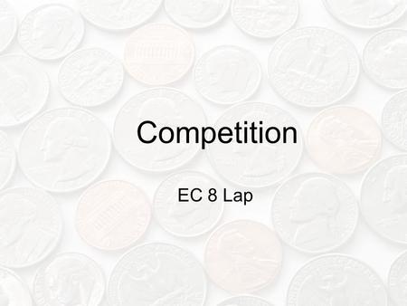 Competition EC 8 Lap. Objectives Competition defined Types of competition Monopolies Legislation affecting competition Effects of competition.