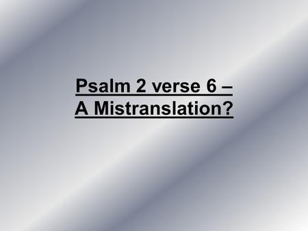 Psalm 2 verse 6 – A Mistranslation?. Psalm 2: 1 Why do the gentiles rage, a And the peoples meditate emptiness? 2 The sovereigns of the earth take their.