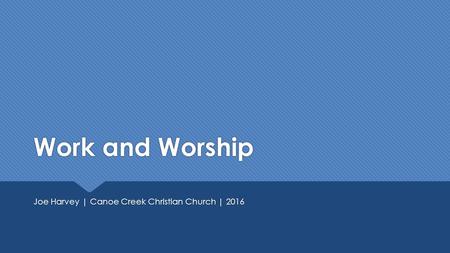Work and Worship Joe Harvey | Canoe Creek Christian Church | 2016.