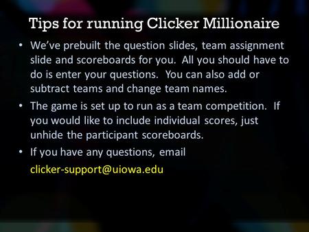Tips for running Clicker Millionaire We’ve prebuilt the question slides, team assignment slide and scoreboards for you. All you should have to do is enter.