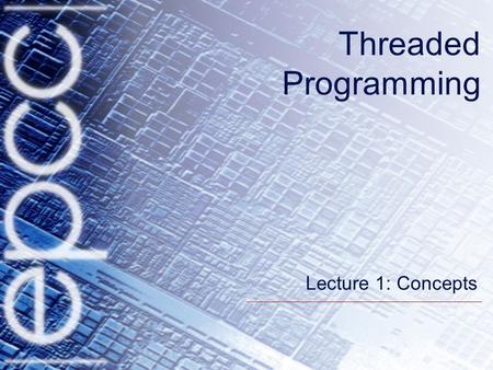 Threaded Programming Lecture 1: Concepts. 2 Overview Shared memory systems Basic Concepts in Threaded Programming.