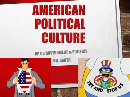 AMERICAN POLITICAL CULTURE AP US GOVERNMENT & POLITICS MR. SMITH.