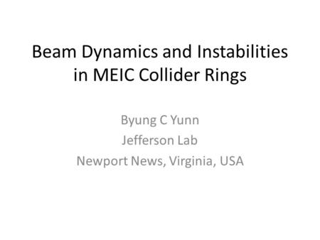 Beam Dynamics and Instabilities in MEIC Collider Rings Byung C Yunn Jefferson Lab Newport News, Virginia, USA.