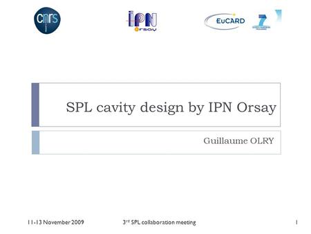 SPL cavity design by IPN Orsay Guillaume OLRY 111-13 November 20093 rd SPL collaboration meeting.