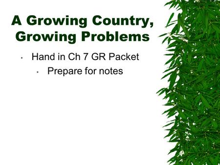A Growing Country, Growing Problems Hand in Ch 7 GR Packet Prepare for notes.