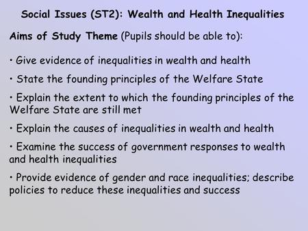 Social Issues (ST2): Wealth and Health Inequalities Aims of Study Theme (Pupils should be able to): Give evidence of inequalities in wealth and health.