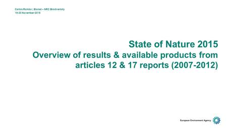State of Nature 2015 Overview of results & available products from articles 12 & 17 reports (2007-2012) Carlos Romão | Eionet – NRC Biodiversity 19-20.