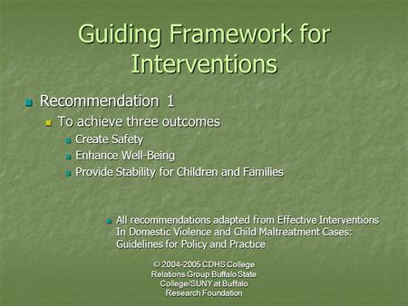 © 2004-2005 CDHS College Relations Group Buffalo State College/SUNY at Buffalo Research Foundation Guiding Framework for Interventions Recommendation 1.