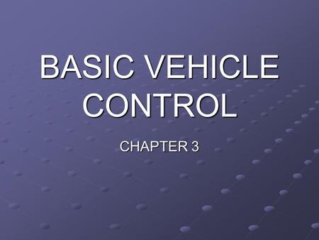 BASIC VEHICLE CONTROL CHAPTER 3. Basic Vehicle Control When you begin driving, you will need to know the instruments, controls, and devices that you will.