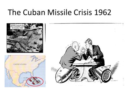 The Cuban Missile Crisis 1962. Bay of Pigs Pres. Eisenhower sets plan to help Cuban refugees regain power-- called for invasion of Cuba When Kennedy.