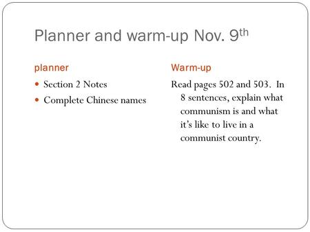 Planner and warm-up Nov. 9 th plannerWarm-up Section 2 Notes Complete Chinese names Read pages 502 and 503. In 8 sentences, explain what communism is and.