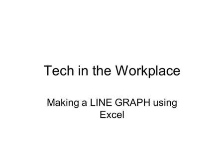 Tech in the Workplace Making a LINE GRAPH using Excel.