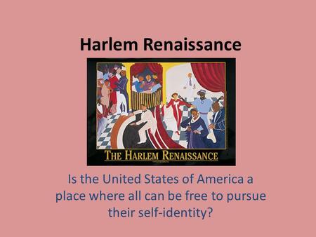 Harlem Renaissance Is the United States of America a place where all can be free to pursue their self-identity?