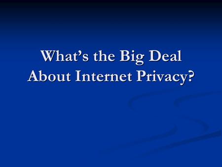 What’s the Big Deal About Internet Privacy?. Today’s Objective I can explain to Mr. Bates why companies collect information about visitors on their websites.