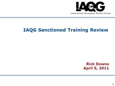 Company Confidential 1 IAQG Sanctioned Training Review Rick Downs April 5, 2011.