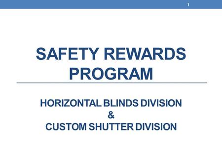 SAFETY REWARDS PROGRAM HORIZONTAL BLINDS DIVISION & CUSTOM SHUTTER DIVISION 1.