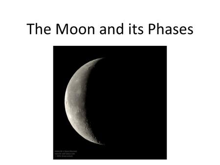 The Moon and its Phases. The Phases of the Moon The Moon is unique in that it has phases, that is it is not always round. It “waxes” (gets larger) and.