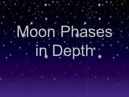 Moon Phases in Depth. Phase 1 - New Moon - The side of the moon that is facing the Earth is not lit up by the sun. At this time the moon is not visible.
