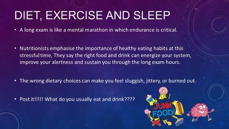 DIET, EXERCISE AND SLEEP A long exam is like a mental marathon in which endurance is critical. Nutritionists emphasise the importance of healthy eating.