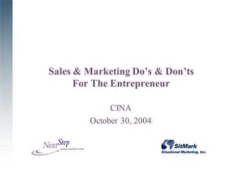 Sales & Marketing Do’s & Don’ts For The Entrepreneur CINA October 30, 2004.