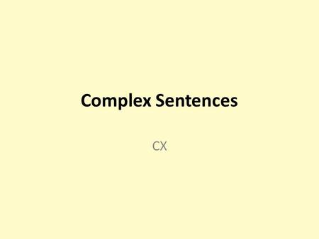 Complex Sentences CX. Standard *Transition Standard* ELACC7L1b: Chooses among simple, compound, complex, and compound- complex sentences to signal differing.
