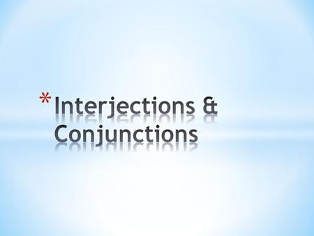 * Interjections are words used to express strong feeling or sudden emotion. * They are included in a sentence - usually at the start - to express a sentiment.
