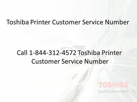 Toshiba Printer Customer Service Number Call 1-844-312-4572 Toshiba Printer Customer Service Number.