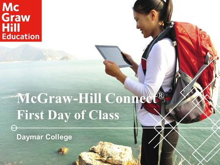 McGraw-Hill Connect ® First Day of ClassFirst Day of Class Daymar CollegeDaymar College.