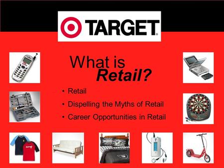 Retail Dispelling the Myths of Retail Career Opportunities in Retail What is Retail?