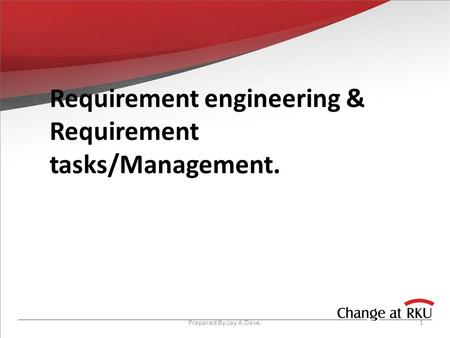 Requirement engineering & Requirement tasks/Management. 1Prepared By:Jay A.Dave.